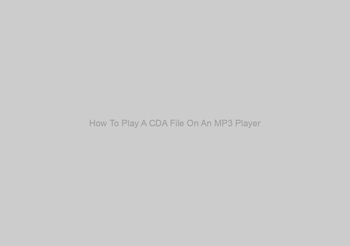 How To Play A CDA File On An MP3 Player